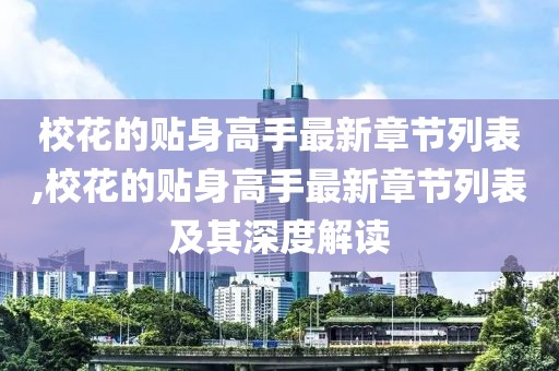 校花的贴身高手最新章节列表,校花的贴身高手最新章节列表及其深度解读