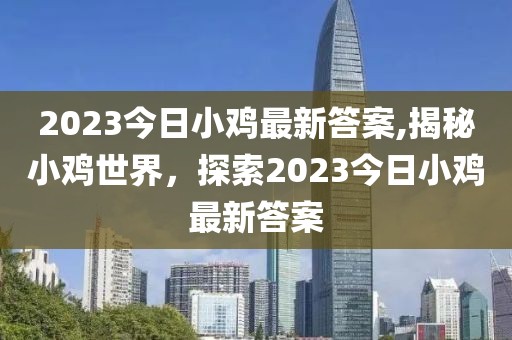 2023今日小鸡最新答案,揭秘小鸡世界，探索2023今日小鸡最新答案