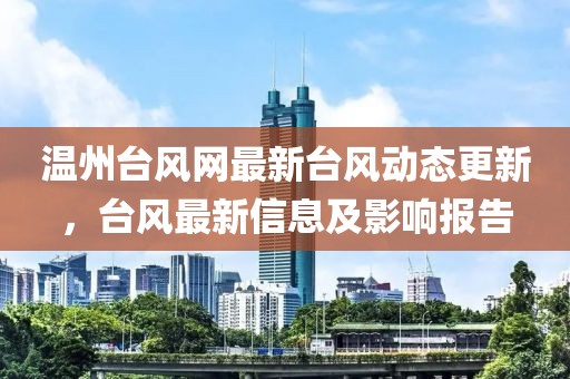 温州台风网最新台风动态更新，台风最新信息及影响报告