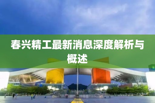 春兴精工最新消息深度解析与概述